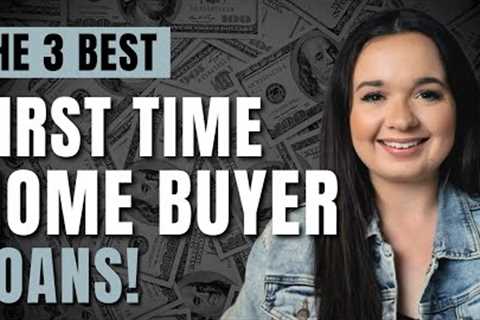 The BEST First Time Home Buyer Loans To BUY YOUR FIRST HOME!