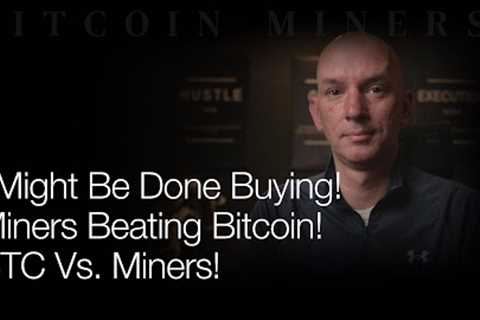 I Might Be Done Buying! Miners Beating Bitcoin! BTC vs Miners Past Week! Q&A!