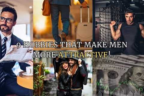 9 Hobbies That Make Men MORE Attractive!