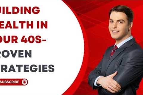 Building Wealth in Your 40s  Proven Strategies
