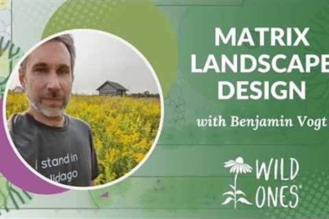 “Matrix Landscape Design” with Benjamin Vogt