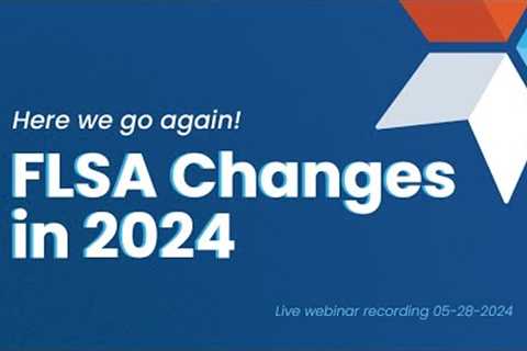 FLSA changes in 2024: Here we go again!
