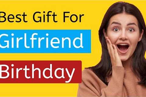 Top 10 best gifts ideas for girlfriend on her birthday 2022 || best gift for your girlfriend!