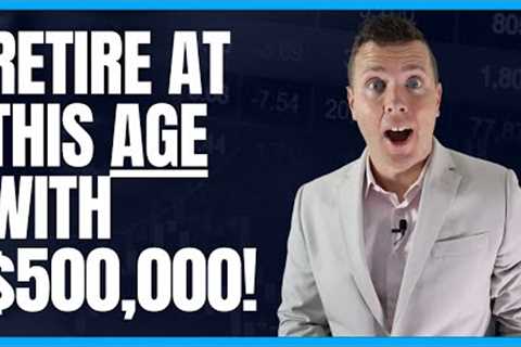 Retire at this AGE with $500,000 in Retirement Savings (Sooner Than You Think!)