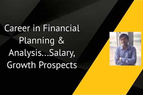 Career in Financial Planning &amp; Analysis...Salary, Growth Prospects