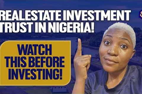 Real Estate Investment Trust in Nigeria! Critical Things To Know Before Investing