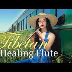 Tibetan Healing Flute: Healing music to reduce stress, fatigue, depression, negativity