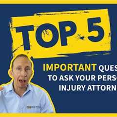 The TOP 5 Important Questions To Ask Your Personal Injury Attorney