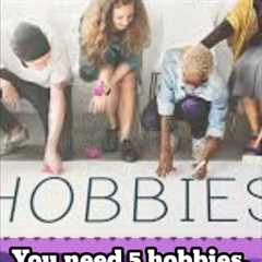 You need 5 hobbies.