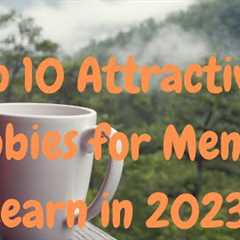 Top 10 Attractive Hobbies for Men to Learn in 2023 - Top Picks & Best Hobbies for Guys