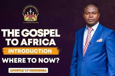 The Gospel to Africa; Introduction: Where to Now? | Africa Regional Service | Apostle T.F Chiwenga
