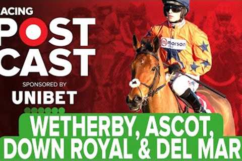 Wetherby, Ascot, Down Royal &amp; Del Mar | Horse Racing Tips | Racing Postcast | Unibet
