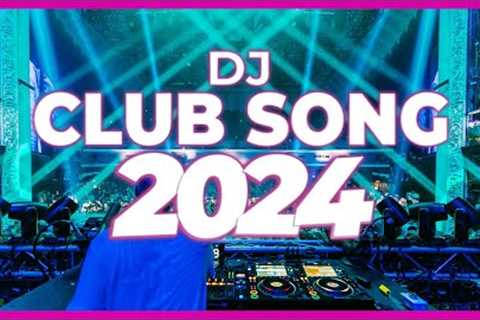 DJ CLUB SONG 2024 - Mashups &amp; Remixes of Popular Songs 2024 | DJ Remix Club Music Dance DJ Mix..