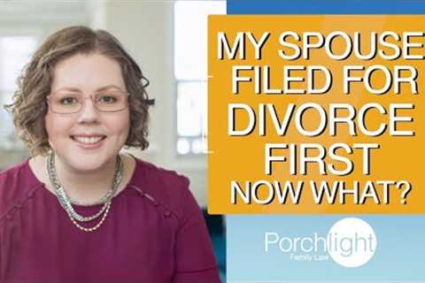 My Spouse Filed for Divorce First Now What? | Porchlight Legal