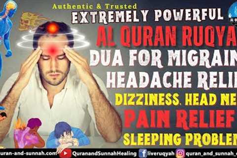 Quran Ruqyah Dua for Migraine Headache Relief, Dizziness, Head Neck Pain Relief &amp; Sleeping..