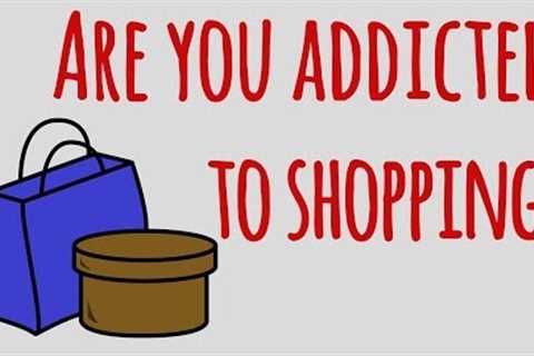 Are you Addicted to Shopping? Or is it Someone you know?