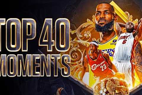 LeBron James Top 40 Career Moments Of All Time 🐐👑