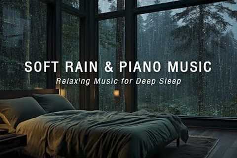 Relaxing Piano Music + Soft Rain Sounds for Healing Of Stress, Reduce Anxiety, Deep Sleep in Bedroom