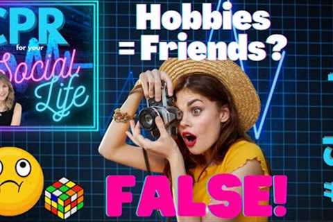 Do You Need Hobbies To Make Friends? (FALSE!)