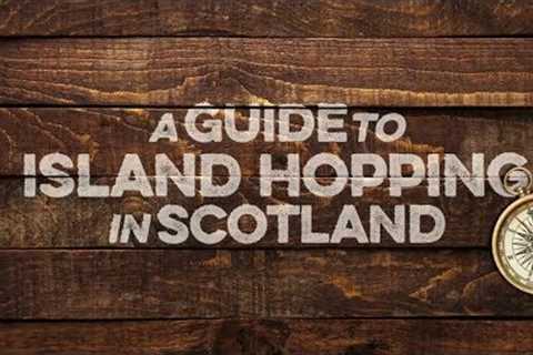 A Guide To Island Hopping in Scotland