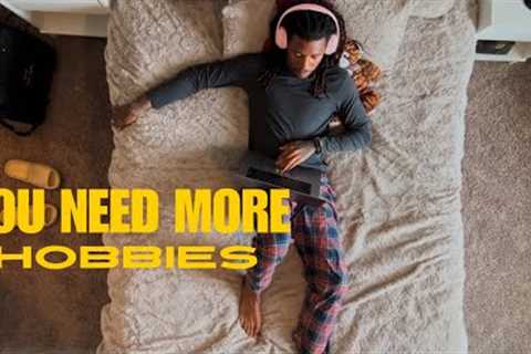 You need more hobbies