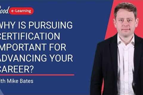 Why Is Pursuing Certification Important for Advancing Your Career? Online training | Good e-Learning