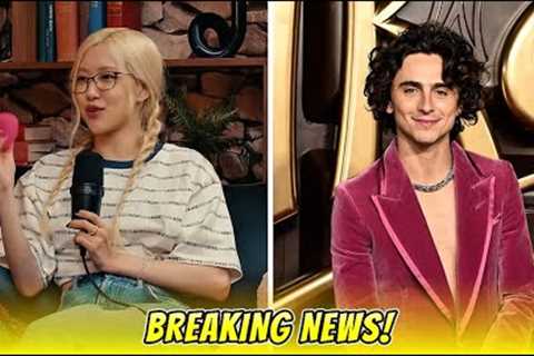 BLACKPINK’s Rosé Confirms Her Current Relationship Status &amp; Timothée Chalamet's Rejection..