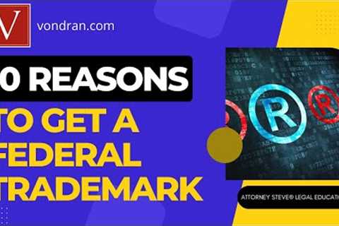Top 10 reasons to get a Federally Registered Trademark by Attorney Steve®