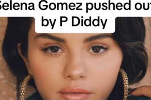 Selena Gomez pushed out by P Diddy
