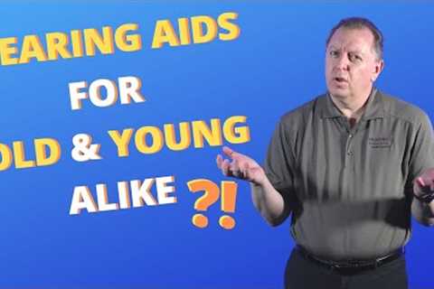 Can You Be Too Old or Too Young to Wear Hearing Aids? | Hearing Aids for Old &amp; Young | Hearing..