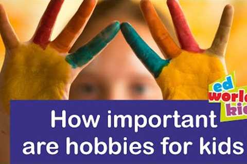 How important are hobbies for kids