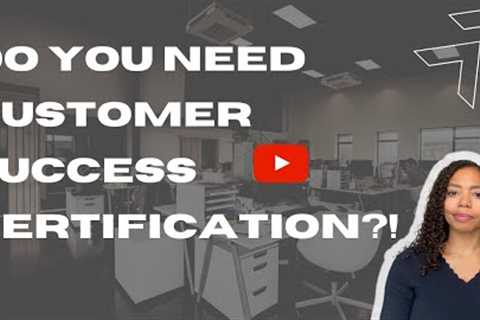 Customer Success Certification and Courses, Do You Need Them To Get a Job?