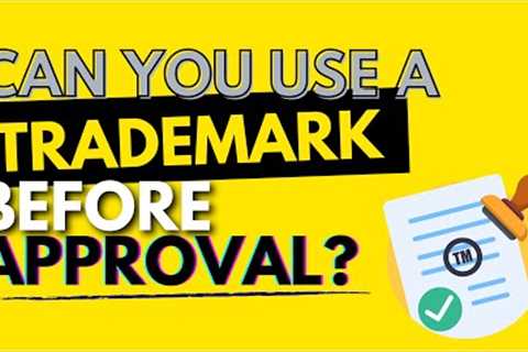 Can you Use A Trademark Before Approval? *Attorney Advertising*
