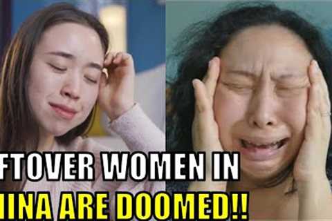 LEFTOVER WOMEN in China are DOOMED!!