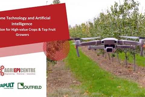 Drone Technology and Artificial Intelligence: Utilisation for High value Crops/Top Fruit Growers