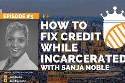 How to Fix Credit While Incarcerated with Sanja Noble - Episode #5