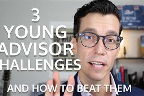 How Young Financial Advisors Can Overcome These 3 Challenges. Every Young Advisor Needs To Hear This