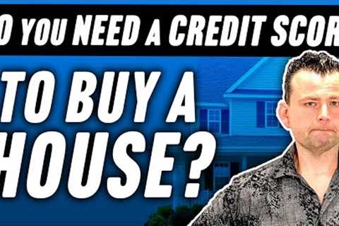 Do you need a Credit Score to Buy a House?