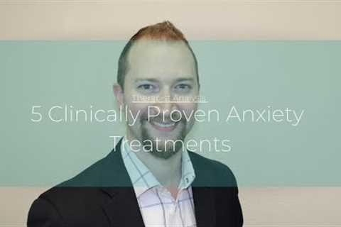 5 Clinically Proven Anxiety Treatments