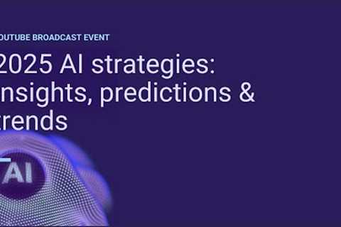 2025 AI strategies: Insights, predictions &amp; trends