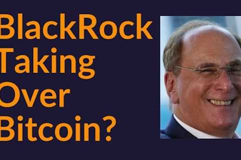 BlackRock Taking Over Bitcoin?