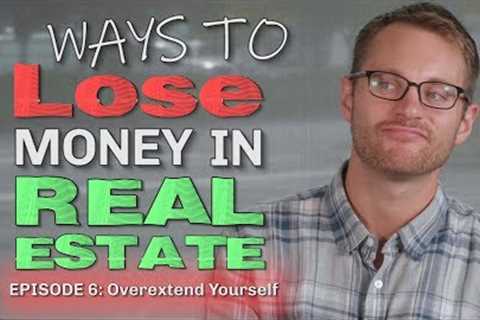 Ways To Lose Money In Real Estate #6 (Over-leverage)