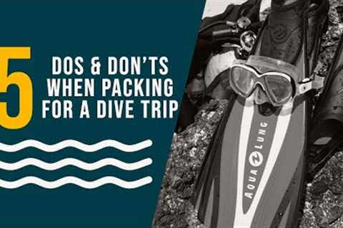 5 Dos and Don'ts when packing for your next Scuba Diving trip