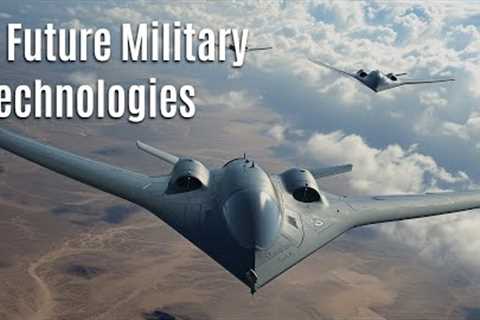 Future Military Technologies: The Next Generation Warfare!