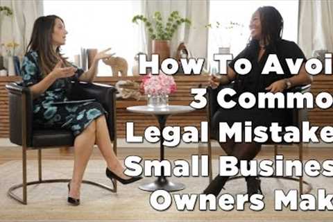 How To Avoid 3 Common Legal Mistakes Small Business Owners Make