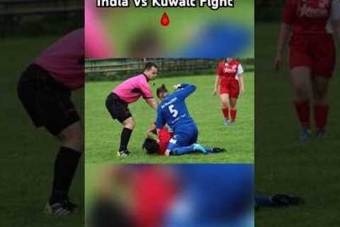 Football Fight India Vs Kuwait !! 😨😰#viral #youtubeshorts #explore #trending #fight #dream11