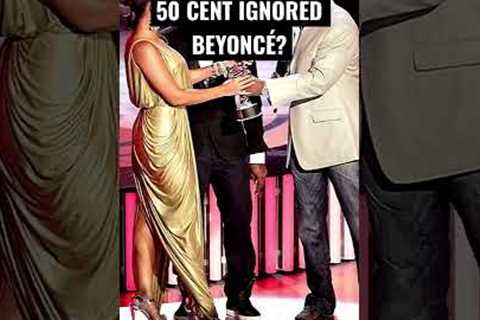 Beyoncé Ignored by 50 cent