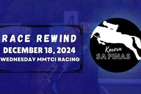 MMTCI RACE REWIND | DECEMBER 18, 2024 | WEDNESDAY MMTCI RACING | Karera Sa Pinas