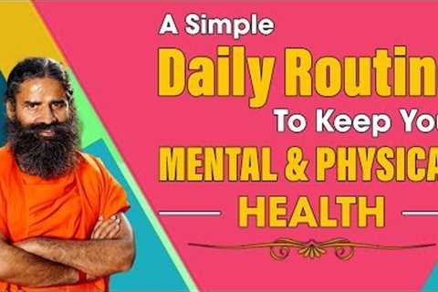 A Simple Daily Routine To Keep Your Mental And Physical Health | Swami Ramdev
