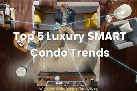 Top 5 SMART Tech Trends Transforming Luxury Condo Living